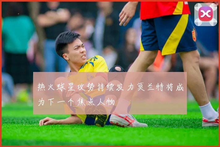 热火球星攻势持续发力莫兰特将成为下一个焦点人物