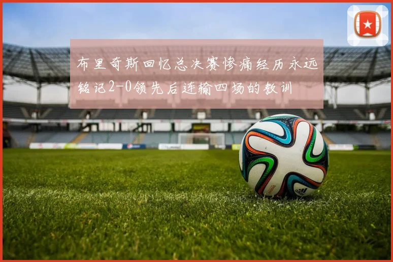 布里奇斯回忆总决赛惨痛经历永远铭记2-0领先后连输四场的教训